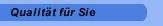 Qualität für Sie